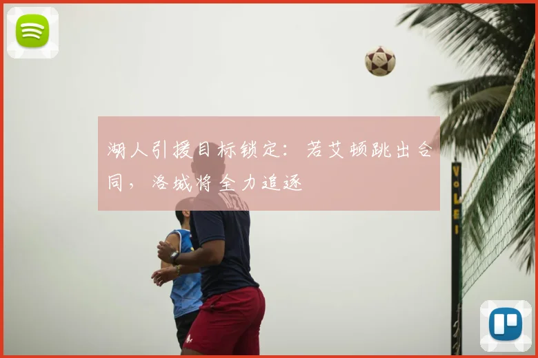 湖人引援目标锁定：若艾顿跳出合同，洛城将全力追逐