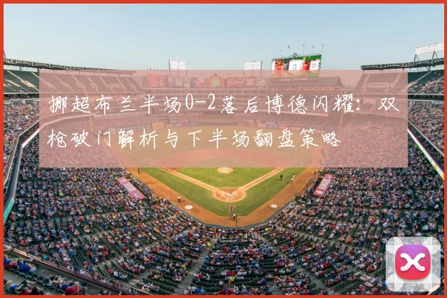 挪超布兰半场0-2落后博德闪耀：双枪破门解析与下半场翻盘策略