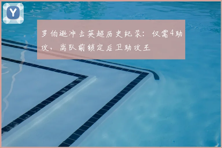 罗伯逊冲击英超历史纪录：仅需4助攻，离队前锁定后卫助攻王